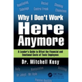 Why I Don't Work Here Anymore: A Leader's Guide to Offset the Financial and Emotional Costs of Toxic Employees