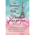 The Journey from Fear to Freedom: A Woman's Guide to Rediscovering the Life She Always Imagined