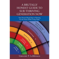 A Brutally Honest Guide to Sur-Thriving Generation Now: Your Personal Road Map to Planning for the Future While Living Today