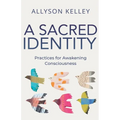 A Sacred Identity: Practices for Awakening Consciousness