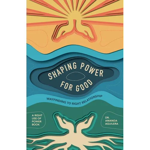 Shaping Power for Good: Wayfinding to Right Relationship