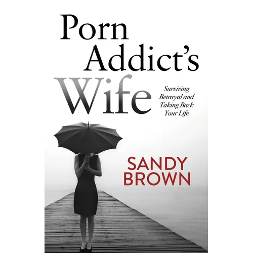 Porn Addict's Wife: Surviving Betrayal and Taking Back Your Life