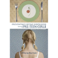 Preventing Eating Disorders Among Pre-Teen Girls: A Step-By-Step Guide