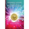 Leadership Lessons from the Life of Rasoolullah: Proven techniques of how to succeed in today's world