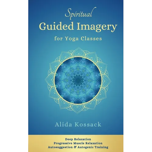 Spiritual Guided Imagery for Yoga Classes: Deep Relaxation, Progressive Muscle Relaxation, Autosuggestion & Autogenic Training