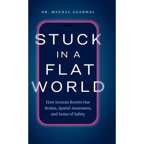 Stuck in a Flat World: How Screens Rewire Our Brains, Spatial Awareness, and Sense of Safety