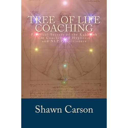Tree of Life Coaching: Practical Secrets of the Kabbalah for Coaches and Hypnosis and NLP Practitioners
