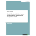 Canada's Residential School System. Intergenerational Trauma and the Recuperation from It
