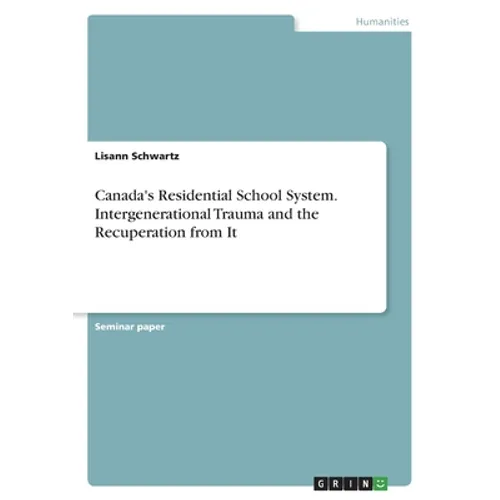 Canada's Residential School System. Intergenerational Trauma and the Recuperation from It