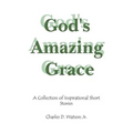 God's Amazing Grace: A Collection of Inspirational Short Stories