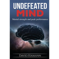 Undefeated Mind: Mental strength and peak performance
