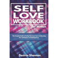 Self-Love Workbook for Women: The Complete Guide to Finding Your Inner Love, Boosting Your Self-Esteem, and Practicing Self-Care