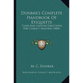 Dunbar's Complete Handbook Of Etiquette: Clear And Concise Directions For Correct Manners (1884)