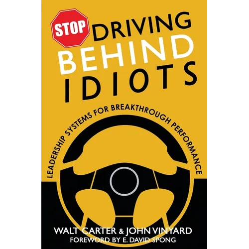 Stop Driving Behind Idiots: Leadership Systems for Breakthrough Performance