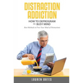 Distraction Addiction: How to Deprogram the Busy Mind