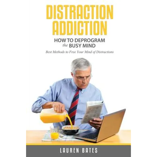 Distraction Addiction: How to Deprogram the Busy Mind