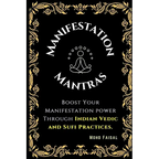 The Manifestation Mantras: Boost Your Manifestation Power Through Indian Vedic and Sufi Practices.
