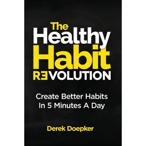 The Healthy Habit Revolution: Create Better Habits in 5 Minutes a Day