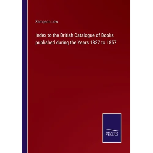 Index to the British Catalogue of Books published during the Years 1837 to 1857
