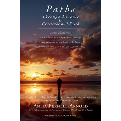 Paths Through Despair to Gratitude and Faith: A Manual to Guide Group Facilitators, Bereaved Spouses and Partners Through Grief.
