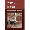 Word and Mortar: persistent poems by Jim Gronvold
