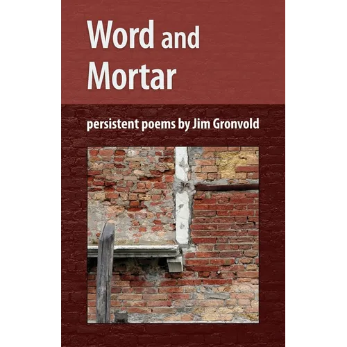 Word and Mortar: persistent poems by Jim Gronvold