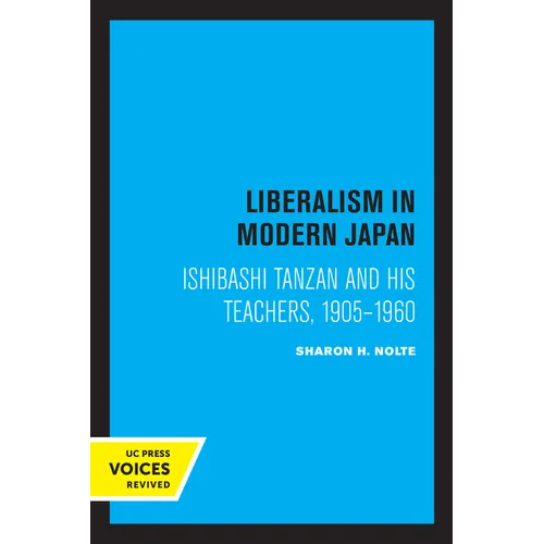 Liberalism in Modern Japan: Ishibashi Tanzan and His Teachers, 1905-1960