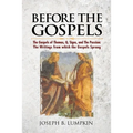 Before the Gospels: The Gospels of Thomas, Q, Signs, and The Passion: The Writings from which the Gospels Sprang