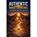 Authentic House Churches: Restoring the Fallen Altar