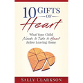 10 Gifts of Heart: What Your Child Needs to Take to Heart Before Leaving Home