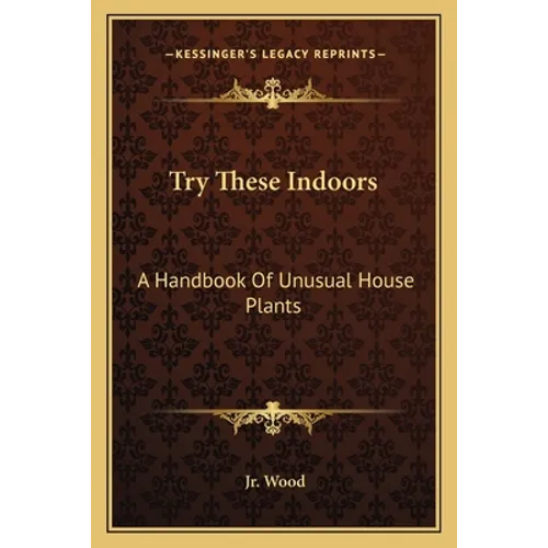 Try These Indoors: A Handbook Of Unusual House Plants