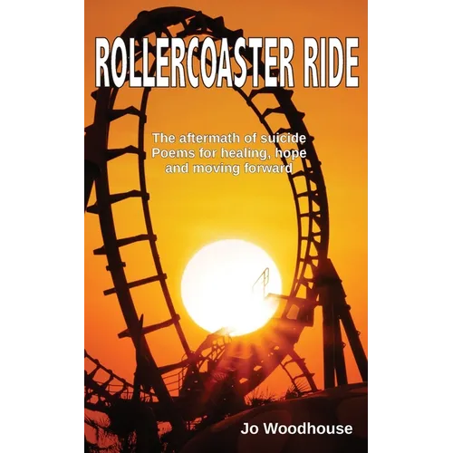 Rollercoaster Ride: The aftermath of suicide, poems for healing, hope and moving forward