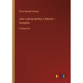 John Lothrop Motley; A Memoir - Complete: in large print