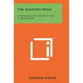 The Haunted Mind: A Psychoanalyst Looks At The Supernatural