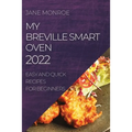 My Breville Smart Oven 2022: Easy and Quick Recipes for Beginners