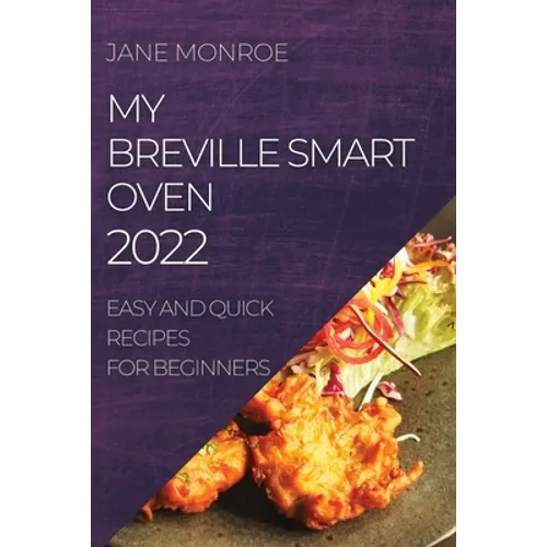 My Breville Smart Oven 2022: Easy and Quick Recipes for Beginners