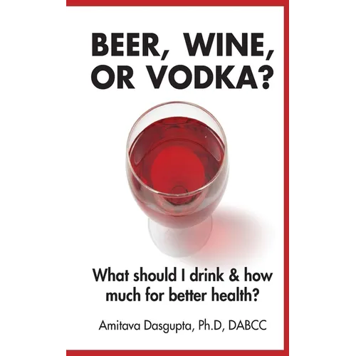 Beer, Wine, or Vodka?: What Should I Drink and How Much for Better Health?
