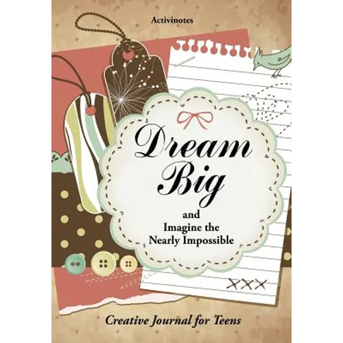 Dream Big and Imagine the Nearly Impossible: Creative Journal for Teens