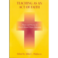 Teaching as an Act of Faith: Theory and Practice in Church Related Higher Education