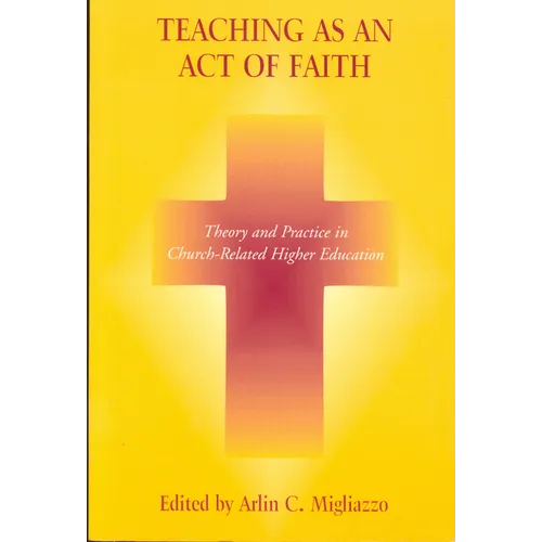 Teaching as an Act of Faith: Theory and Practice in Church Related Higher Education