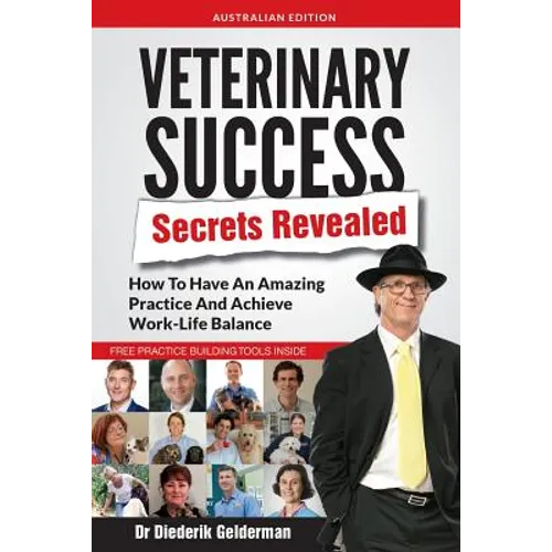 Veterinary Success Secrets Revealed: How To Have An Amazing Practice and Achieve Work-Life Balance