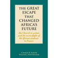 The Great Escape That Changed Africa's Future: The Church in action and the secret flight of 60 African students to France