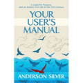 Your User's Manual: A Guide for Purpose and an Anxiety Free Life in the 21st Century