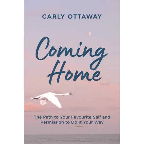 Coming Home: The Path to Your Favourite Self and Permission to Do It Your Way