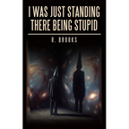 I Was Just Standing There Being Stupid