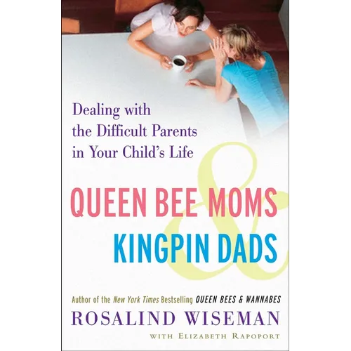 Queen Bee Moms & Kingpin Dads: Dealing with the Difficult Parents in Your Child's Life