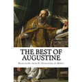 The Best of Augustine: Selections from the Writings of St Augustine of Hippo