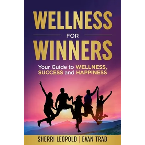 Wellness for Winners: Your Guide to Wellness, Success, and Happiness