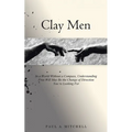 Clay Men: In a World Without a Compass, Understanding Free Will May Be the Change of Direction You're Looking For