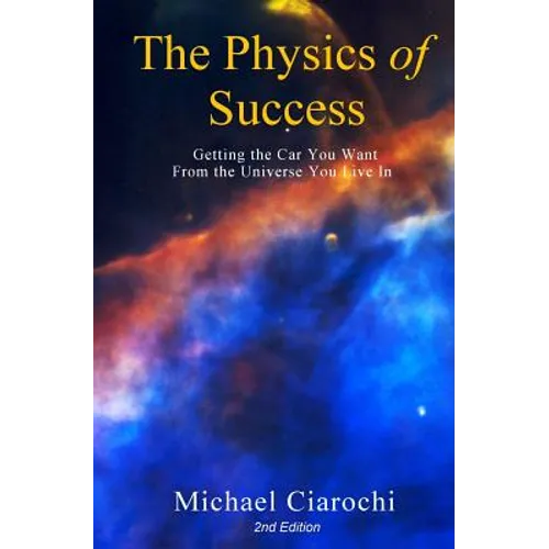 The Physics of Success, 2nd Edition: Getting the Car You Want from the Universe You Live In